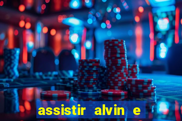 assistir alvin e os esquilos